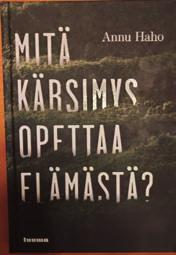 Luettavaa Mitä kärsimys opettaa elämästä? Teksti: Marja Virmajoki-Tyrväinen Annu Hahon marraskuussa 2020 ilmestynyt teos pohtii elämää ja olemista kärsimyksen näkökulmasta.