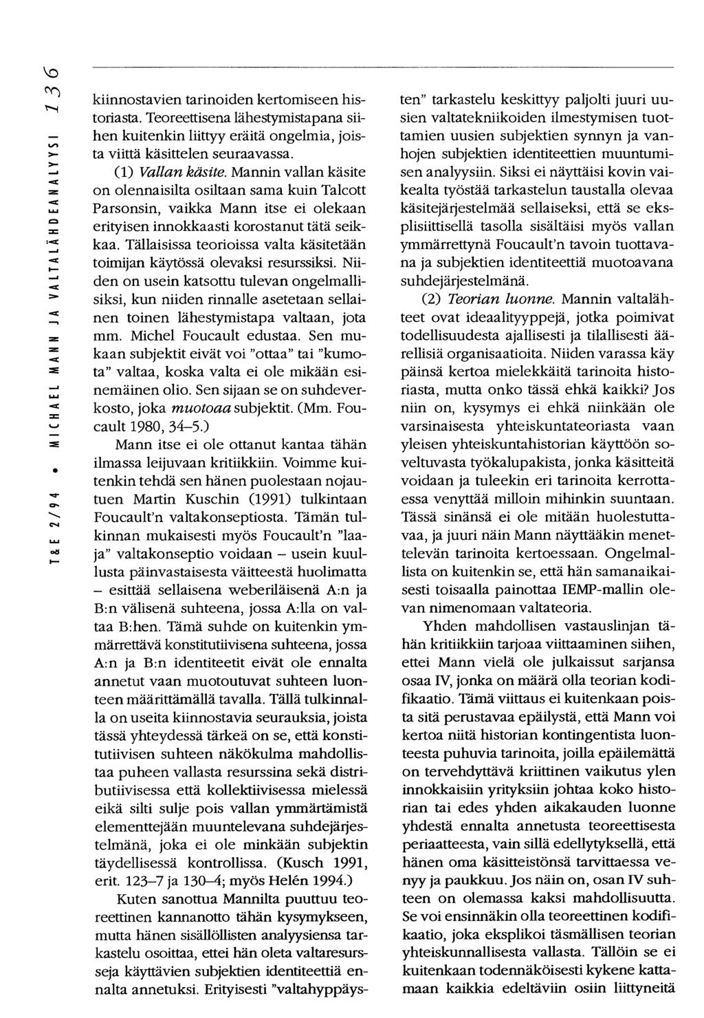 kiinnostavien tarinoiden kertomiseen historiasta. Teoreettisena lähestymistapana siihen kuitenkin liittyy eräitä ongelmia, joista viittä käsittelen seuraavassa. (1) Vallan käsite.