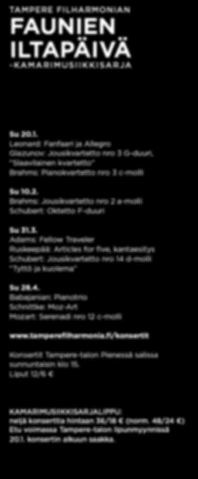 3. Adams: Fellow Traveler Ruskeepää: Articles for five, kantaesitys Schubert: Jousikvartetto nro 14 d-molli Tyttö ja kuolema Su 28.4. Babajanian: Pianotrio Schnittke: Moz-Art Mozart: Serenadi nro 12 c-molli www.