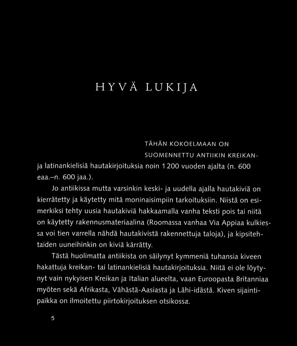 Niistä on esimerkiksi tehty uusia hautakiviä hakkaamalla vanha teksti pois tai niitä on käytetty rakennusmateriaalina (Roomassa vanhaa Via Appiaa kulkiessa voi tien varrella nähdä hautakivistä