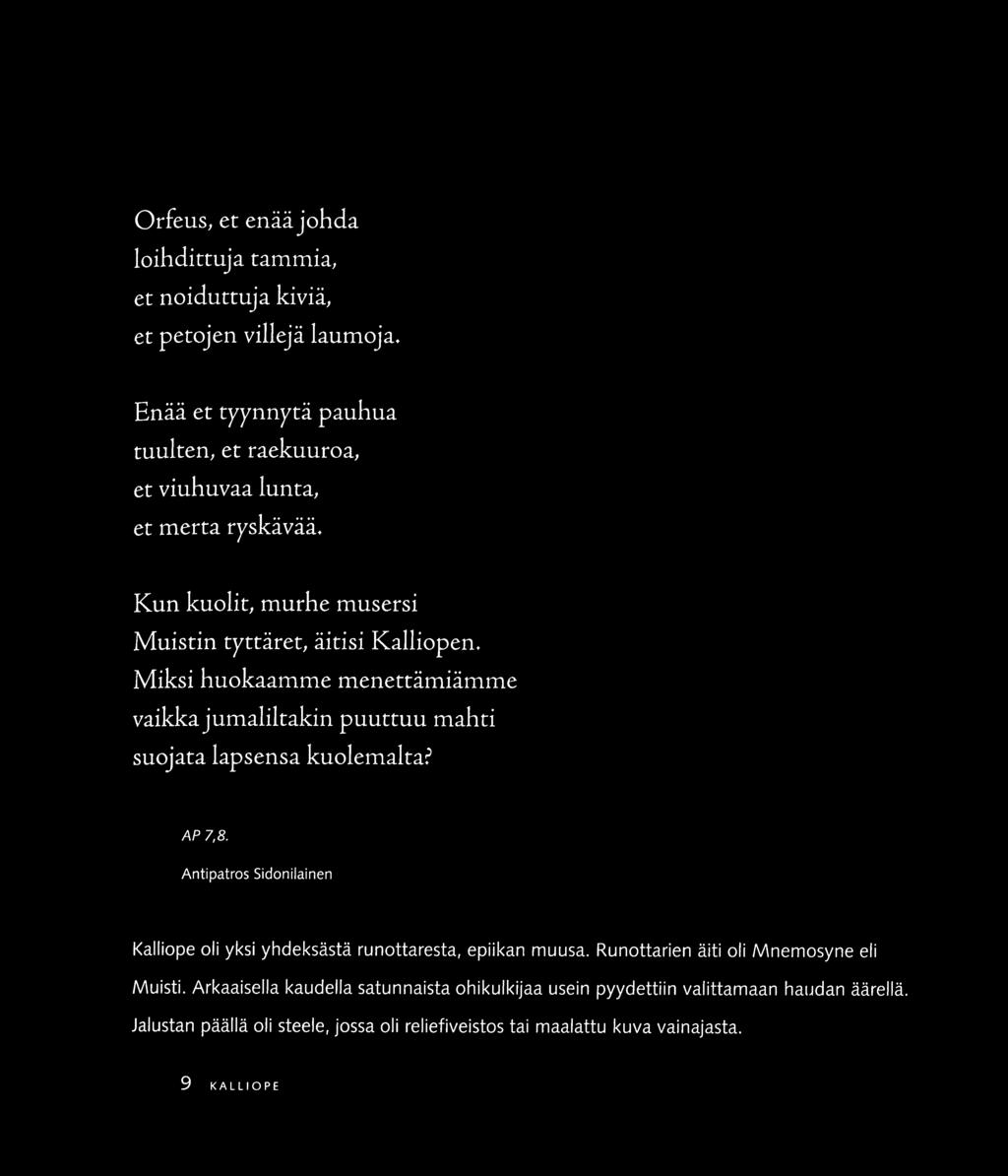 Orfeus, et enää johda loihdirruja tammia, et noidurruja kiviä, et petojen villejä laumoja. Enää et ryynnyrä pauhua tuulten, et raekuuroa, et viuhuvaa lunta, et merta ryskävää.