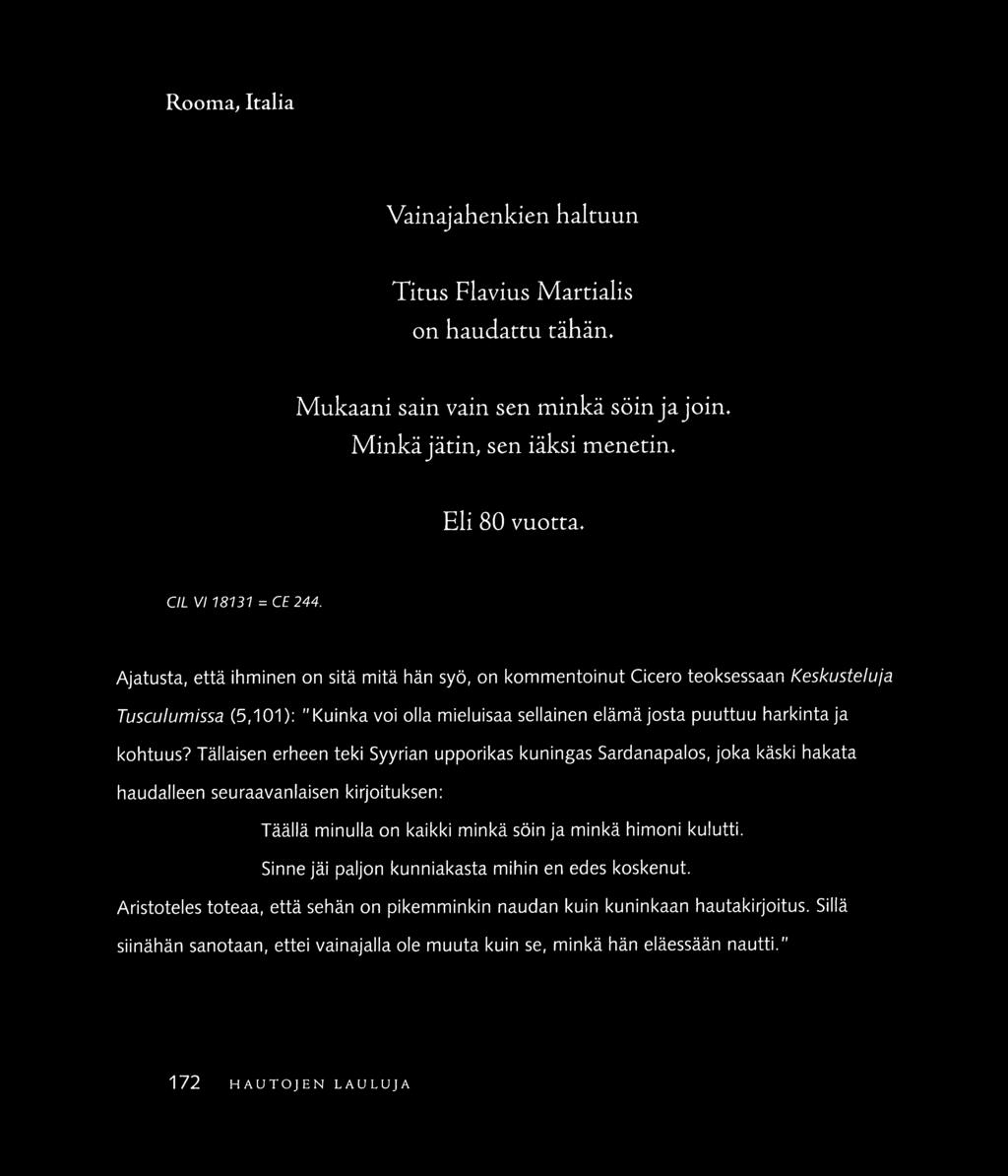 Rooma, Italia Vainajahenkien haltuun Titus Flavius Marcialis on haudattu tähän. Mukaani sain vain sen minkä söin ja join. Minkä järin, sen iäksi menetin. Eli 80 vuotta.