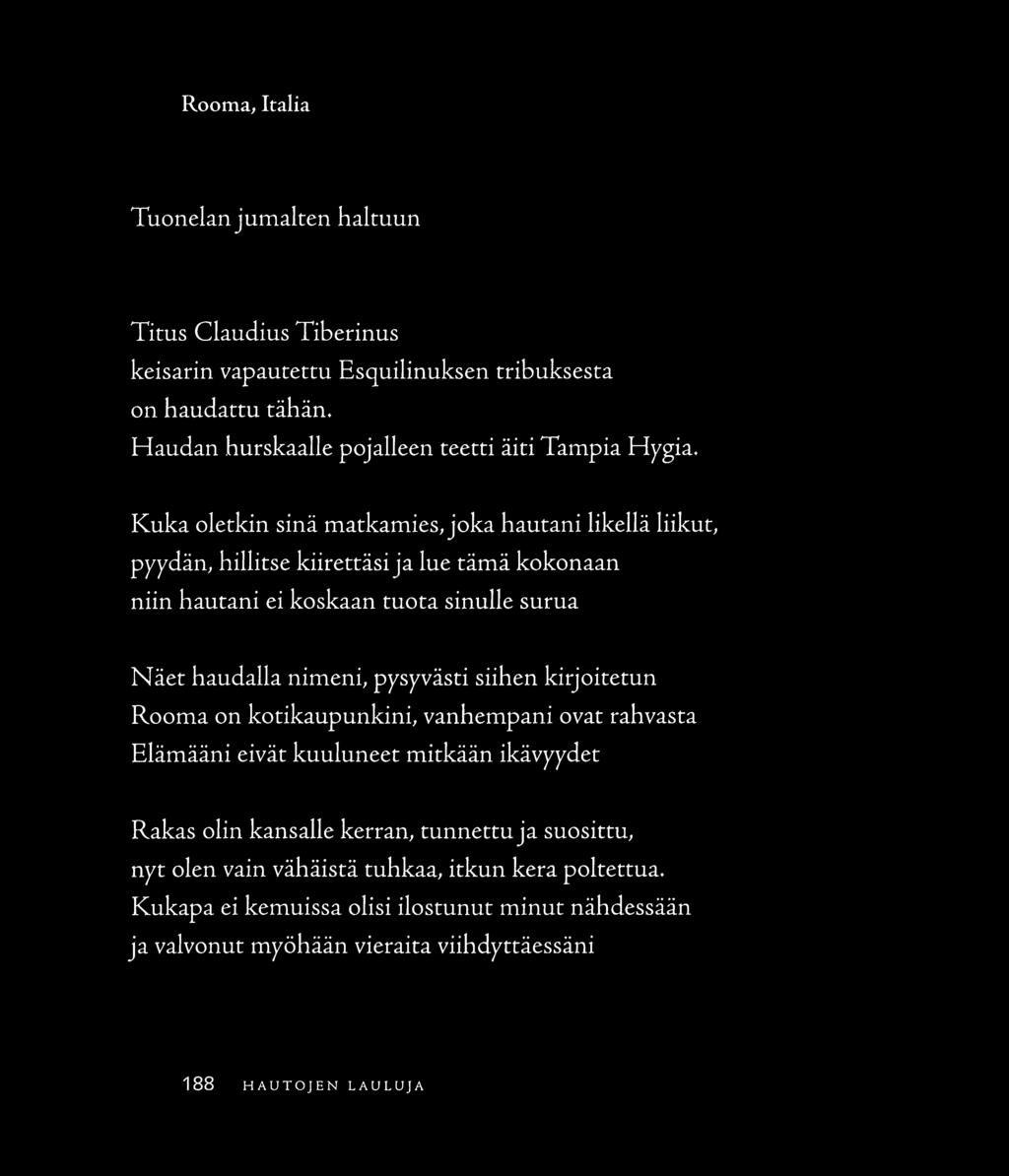 Rooma, Italia Tuonelan jumalten haltuun Tirus Claudius Tiberinus keisarin vapautettu Esquilinuksen tribuksesta on haudattu tähän. Haudan hurskaalle pojalleen teetti äiti Tampia Hygia.