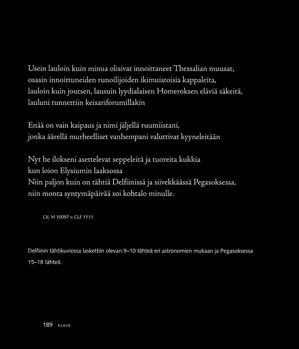 Usein lauloin kuin minua olisivat innoittaneet Thessalian muusat, osasin innoirruneiden runoilijoiden ikimuistoisia kappaleita, lauloin kuin joutsen, lausuin lyydialaisen Homeroksen eläviä säkeitä,