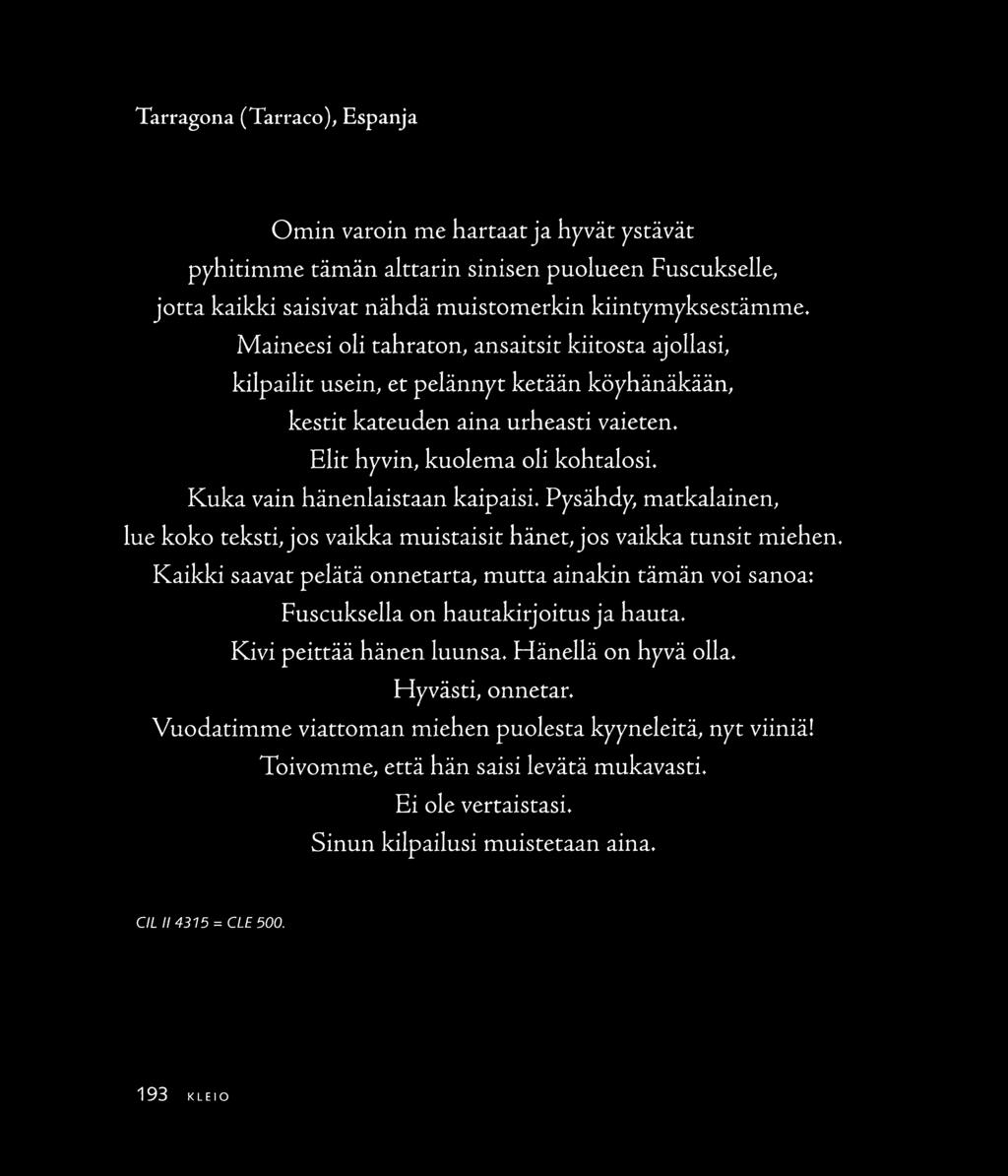 Tarragona (Tarraco), Espanja Omin varoin me hartaat ja hyvät ystävät pyhitimme tämän alttarin sinisen puolueen Fuscukselle, jotta kaikki saisivat nähdä muistomerkin kiintymyksestämme.