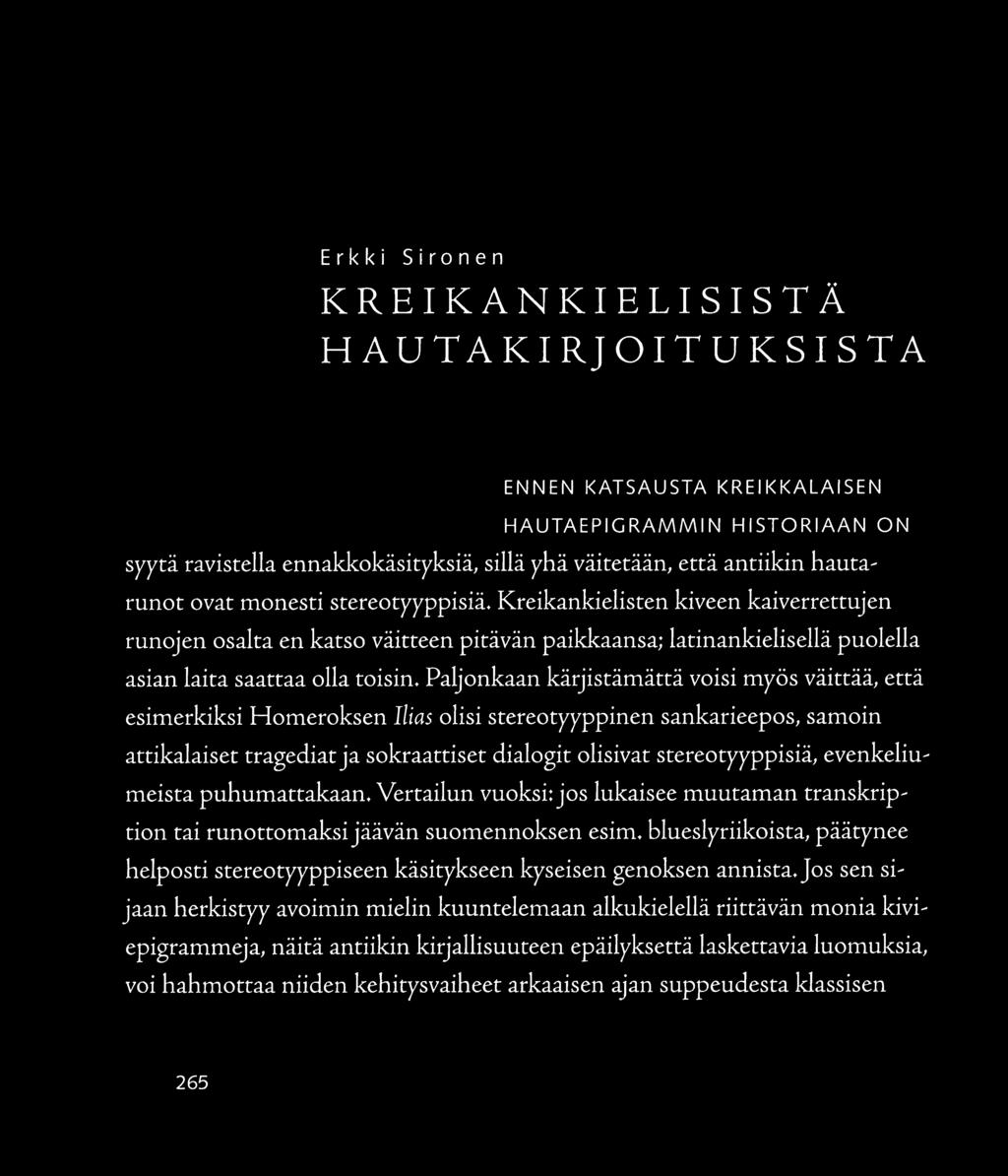 Erkki Sironen KREIKANKIELISISTÄ HAUT AKIRJOIT UKSIS TA ENNEN KATSAUSTA KREIKKALAISEN HAUTAEPIGRAMMIN HISTORIAAN ON syytä ravistella ennakkokäsityksiä, sillä yhä väitetään, että antiikin hautarunot