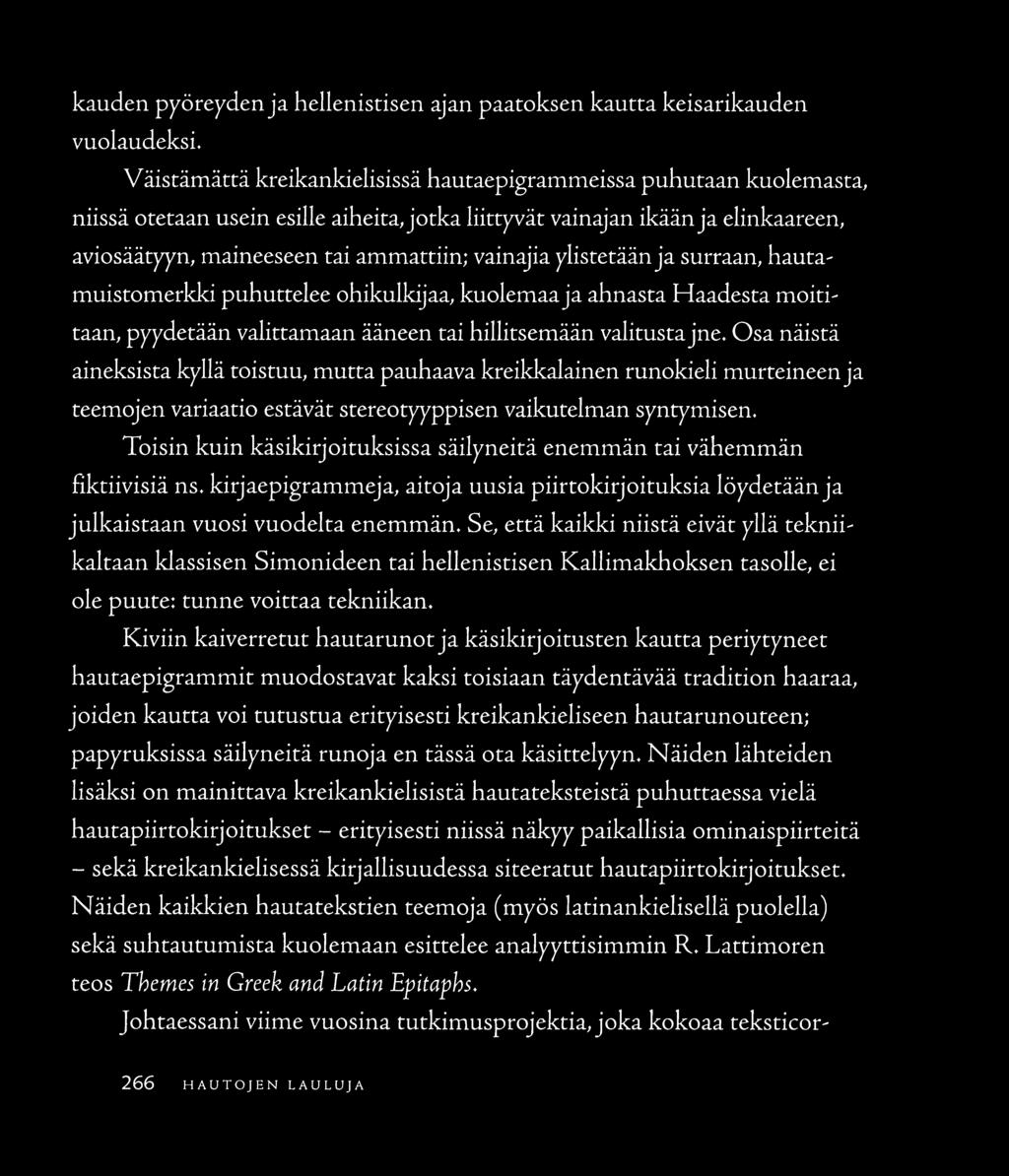 vainajia ylistetään ja surraan, hauta muistomerkki puhuttelee ohikulkijaa, kuolemaa ja ahnasta Haadesra moiti taan, pyydetään valittamaan ääneen tai hillitsemään valitusta jne.
