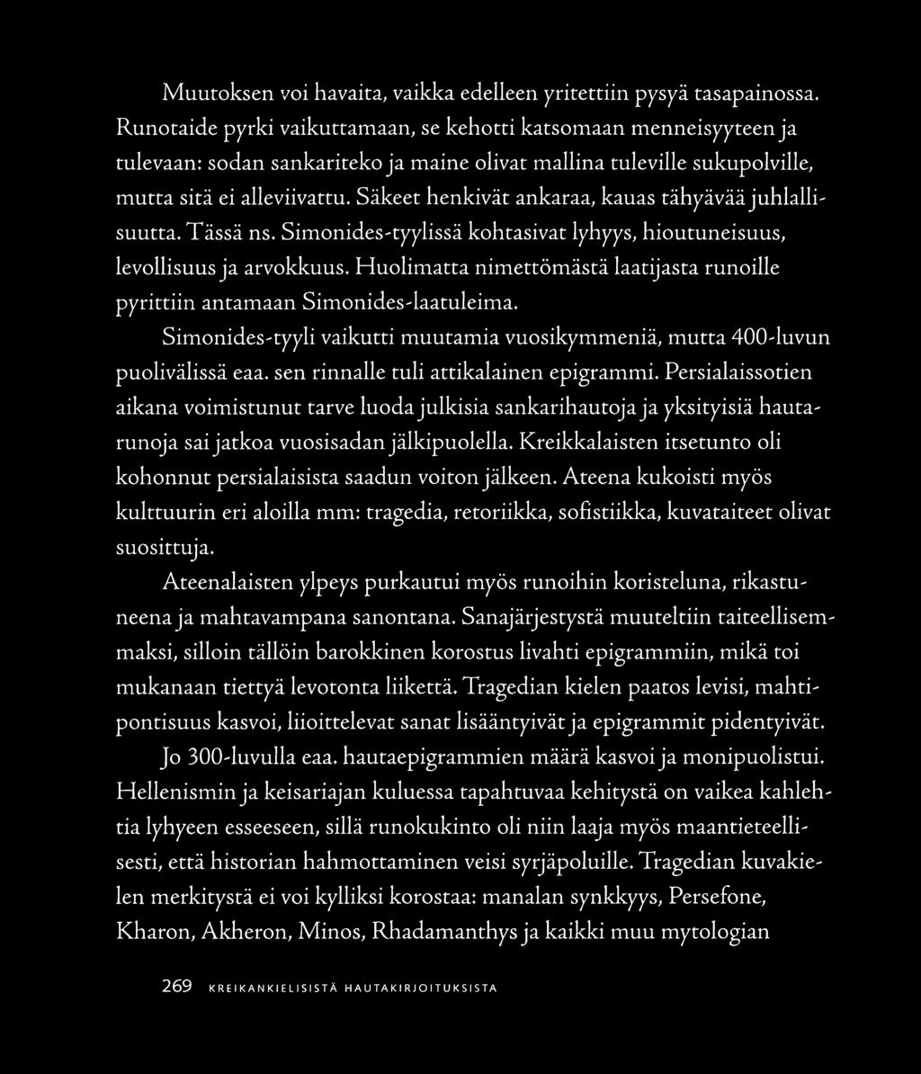 Säkeet henkivät ankaraa, kauas tähyävää juhlalli suutta. Tässä ns. Simonides-ryylissä kohtasivat lyhyys, hioutuneisuus, levollisuus ja arvokkuus.