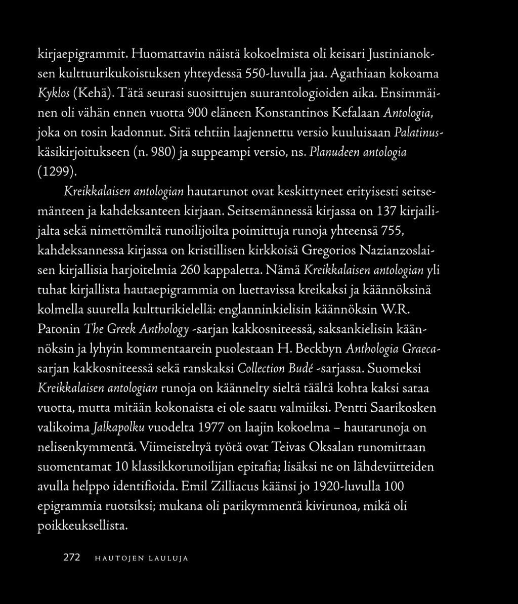 Sitä tehtiin laajennettu versio kuuluisaan Palatinus käsikirjoitukseen (n. 980) ja suppeampi versio, ns. Planudeen antologia (1299).