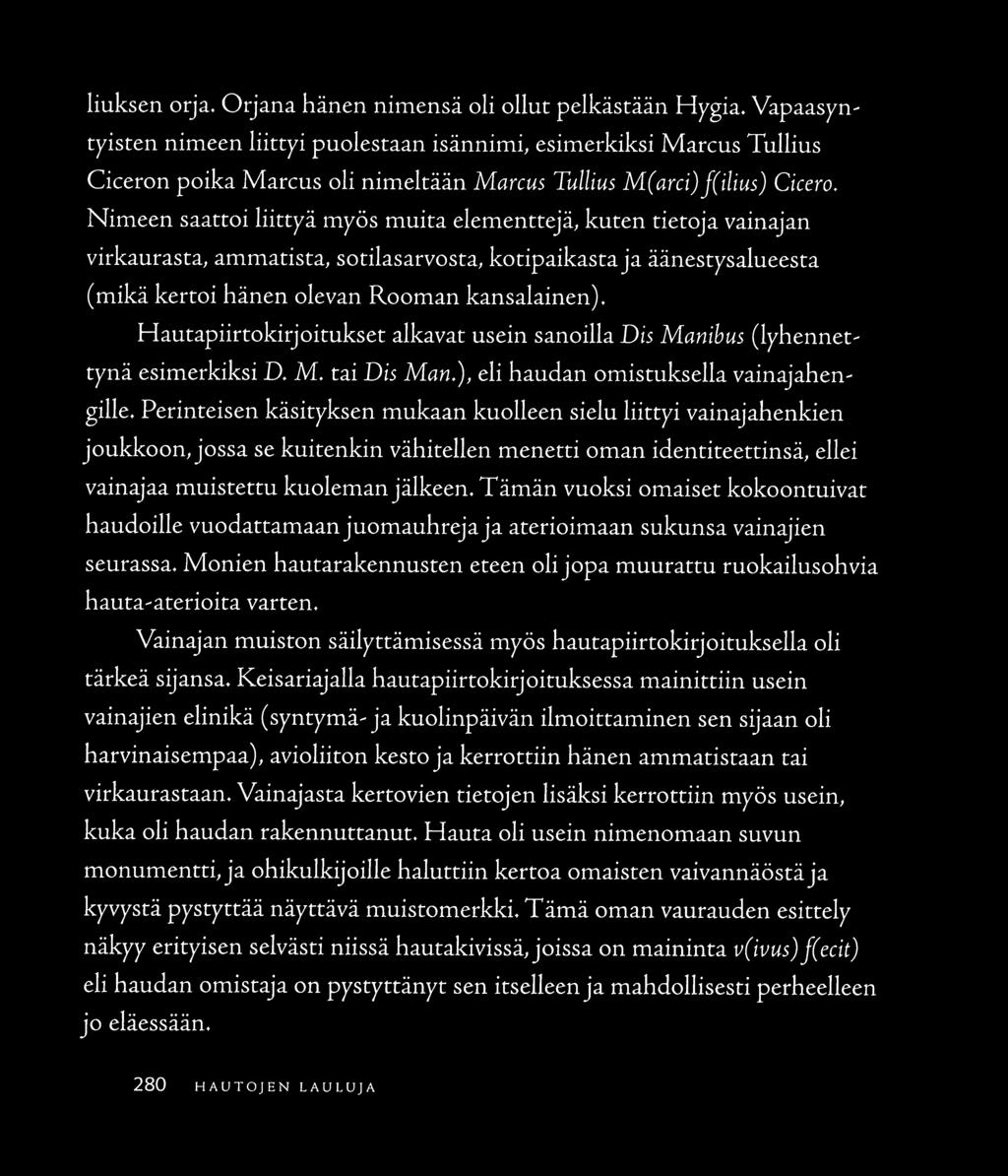 Nimeen saattoi liittyä myös muita elementtejä, kuten tietoja vainajan virkaurasta, ammatista, sorilasarvosra, kotipaikasta ja äänesrysalueesta (mikä kertoi hänen olevan Rooman kansalainen).