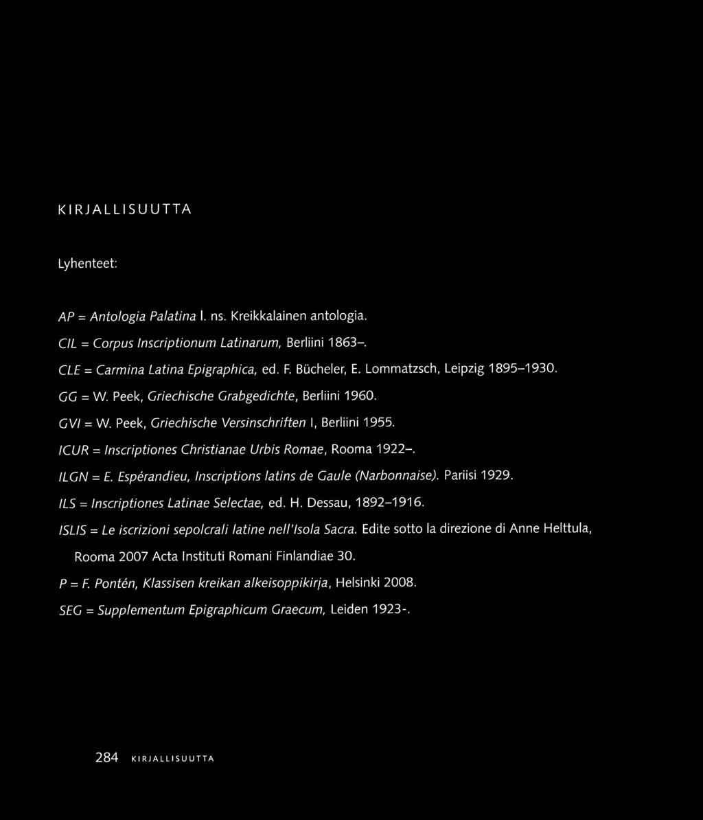 KIRJALLISUUTTA Lyhenteet AP = Antologia Palatina 1. ns. Kreikkalainen antologia. C/L = Corpus tnsaipitonum Latinarum, Berliini 1863-. CLE = Carmina Latina Epigraphica, ed. F. BOcheler, E. Lommatzsch.
