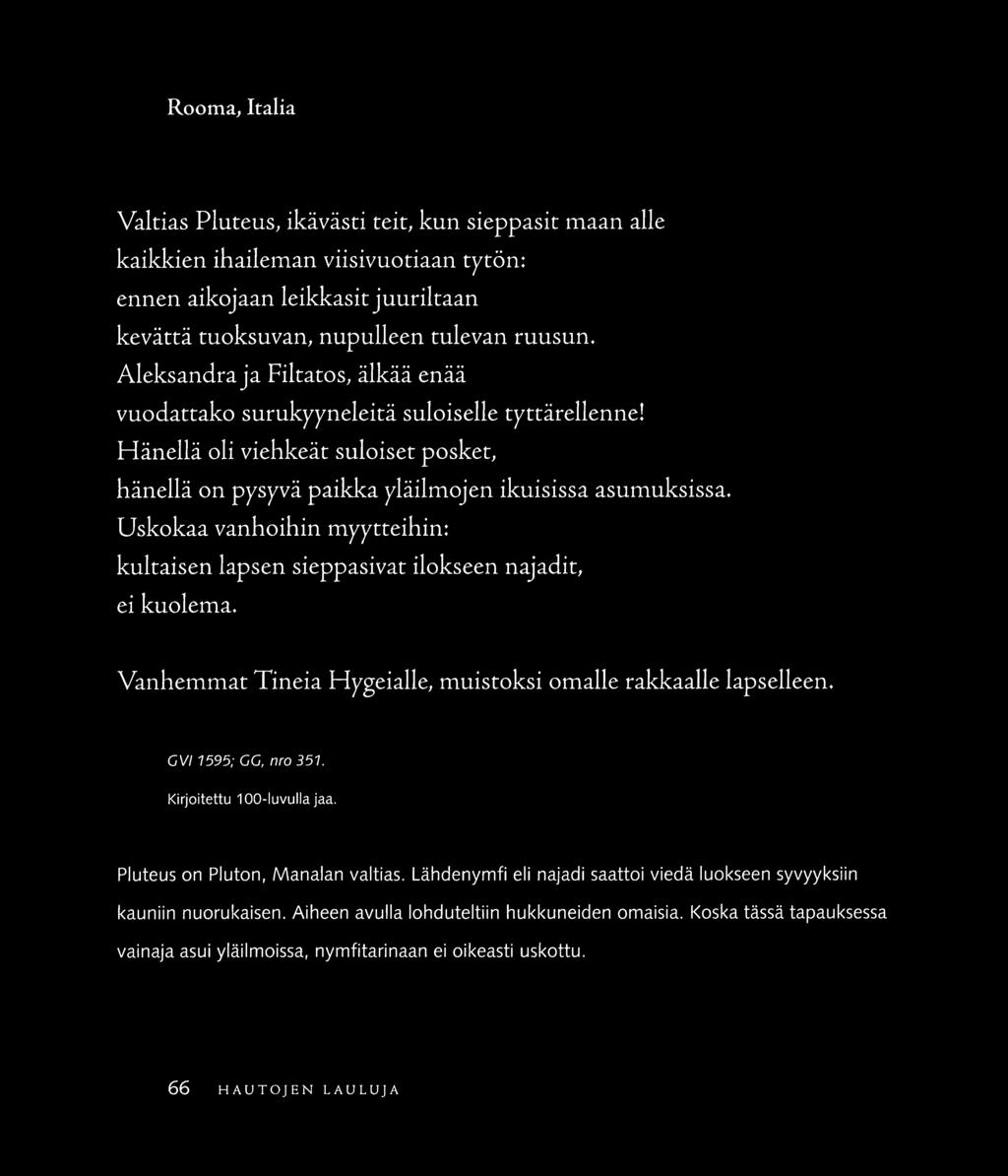 Rooma, Italia Valtias Plureus, ikävästi teit, kun sieppasir maan alle kaikkien ihaileman viisivuotiaan tytön: ennen aikojaan leikkasir juuriltaan kevättä tuoksuvan, nupulleen tulevan ruusun.