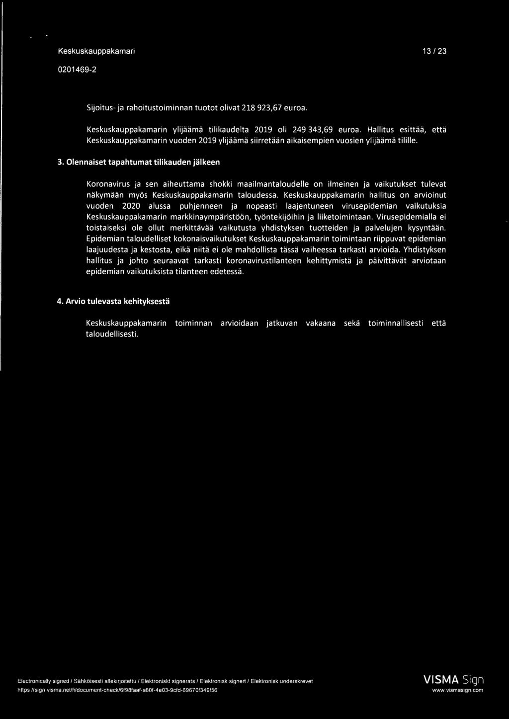 Olennaiset tapahtumat tilikauden jälkeen Koronavirus ja sen aiheuttama shokki maailmantaloudelle on ilmeinen ja vaikutukset tulevat näkymään myös n taloudessa.