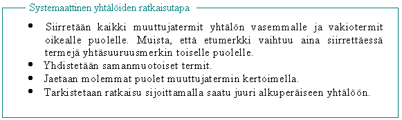 . Yhtälön ratkaiseminen Monimutkaisempien yhtälöiden ratkaiseminen pelkästään päättelemällä on hankalaa, joten on tarpeen opetella systemaattinen yhtälöiden ratkaisutapa.