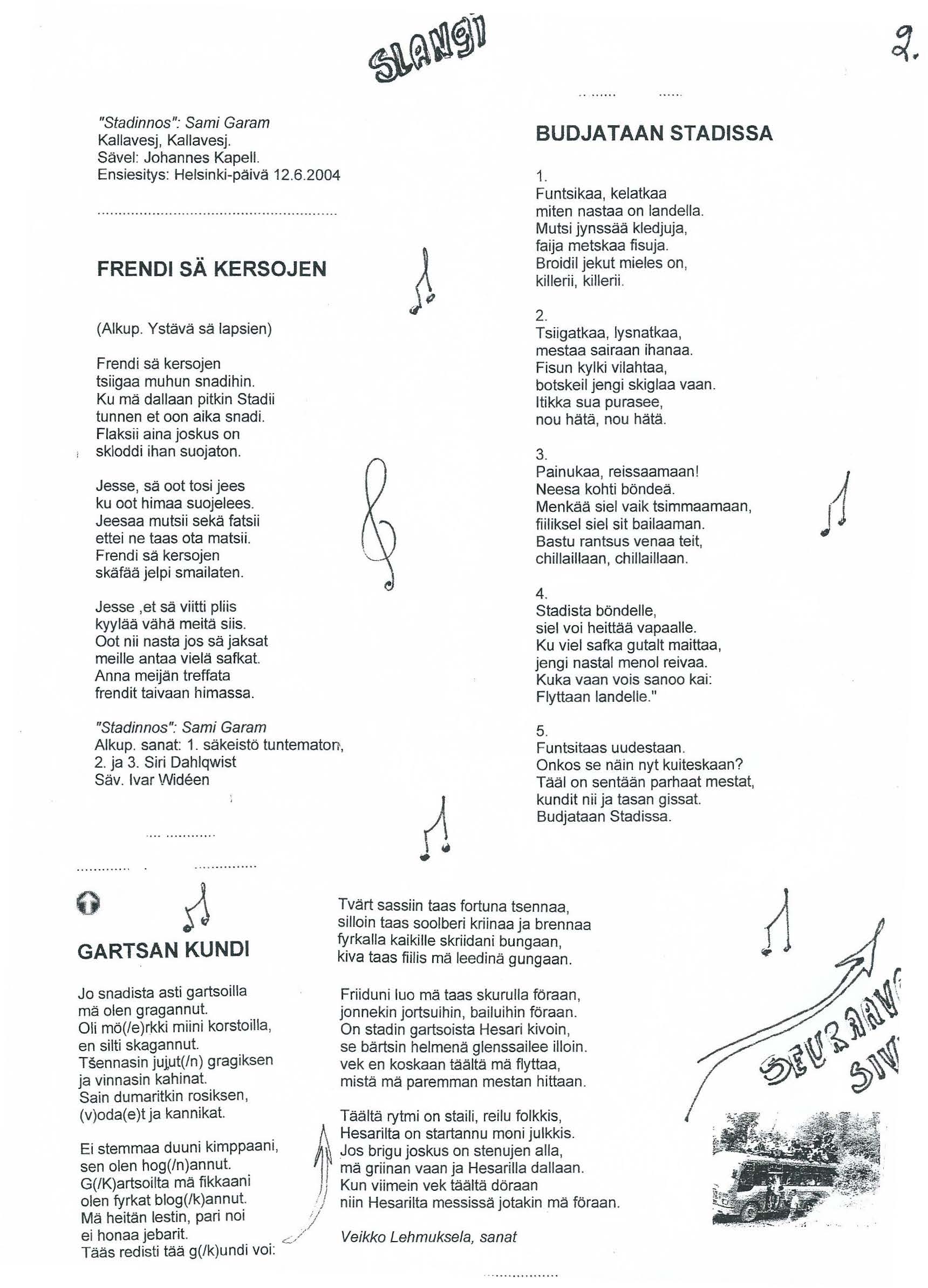 "Stadinnos": Sami Garam Kallavesj, Kallavesj. Savel: Johannes Kapell. Ensiesitys: Helsinki-paiva 12.6.2004 1. FRENDI SA KERSOJEN BUDJATAAN STADISSA Funtsikaa, kelatkaa miten nastaa on landella.