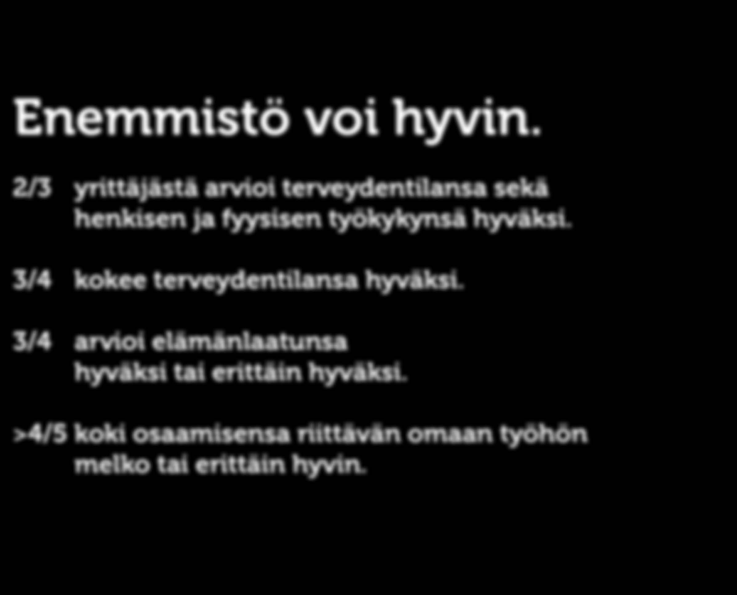 KOKONAISHYVINVOINTI Enemmistö voi hyvin. 2/3 yrittäjästä arvioi terveydentilansa sekä henkisen ja fyysisen työkykynsä hyväksi.