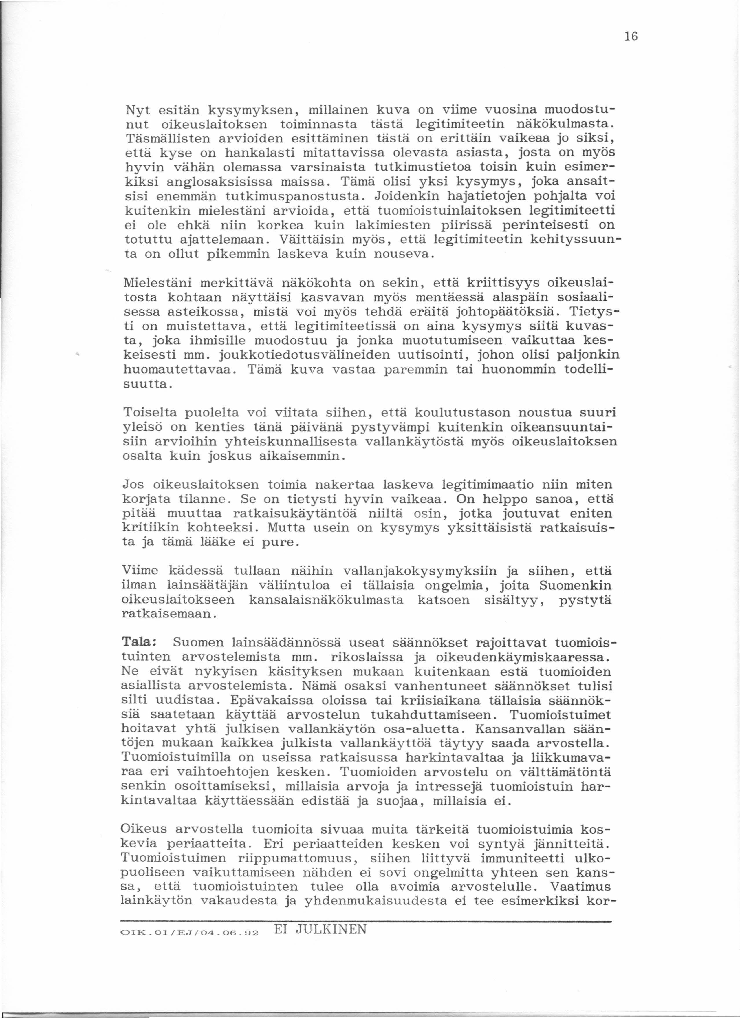 16 Nyt esitän kysymyksen, millainen kuva on viime vuosina muodostunut oikeuslaitoksen toiminnasta tästä legitimiteetin näkökulmasta.