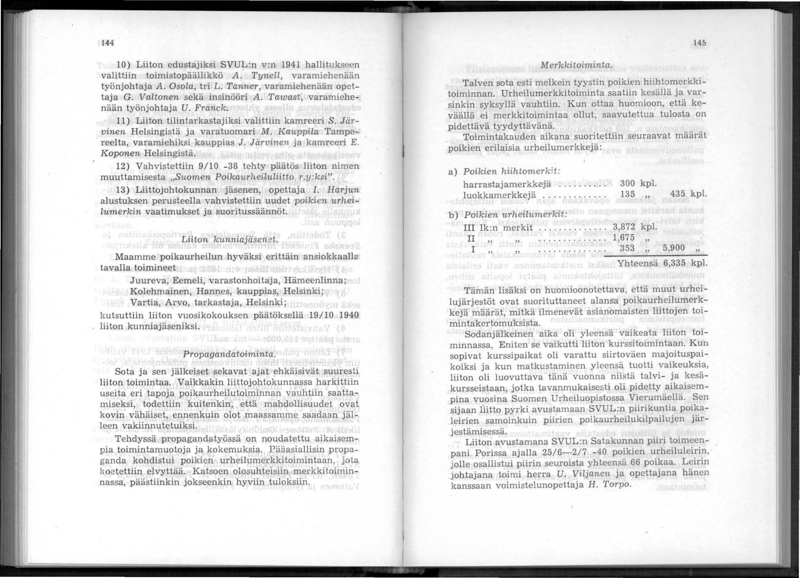 144 10) Liiton edustajiksi SVUL:n v:n 1941 hallitukseen valittiin toimistopäällikkö A. Tynell, varamiehenään työnjohtaja A. Osola, tri L. Tanner, varamiehenään opettaja G. Valtonen sekä insinööri A.