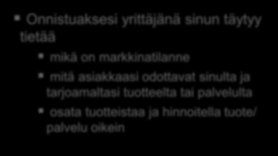 Liiketoimintasuunnitelma Tuotteet ja palvelut Asiakkaat ja markkinointi Onnistuaksesi yrittäjänä sinun täytyy tietää mikä on markkinatilanne mitä asiakkaasi odottavat