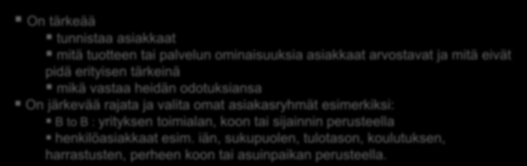 ominaisuuksia asiakkaat arvostavat ja mitä eivät pidä erityisen tärkeinä mikä vastaa heidän odotuksiansa On järkevää rajata ja valita omat asiakasryhmät esimerkiksi: B