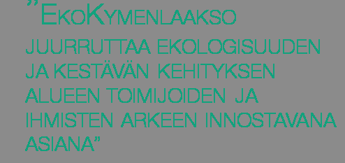 4.1 Kymenlaakso maakuntana enemmän eko! Enemmän eko kuvaa yhteistä visiota rakentaa Kymenlaaksosta ekotehokkain maakunta ja erottua positiivisella tavalla muista alueista.