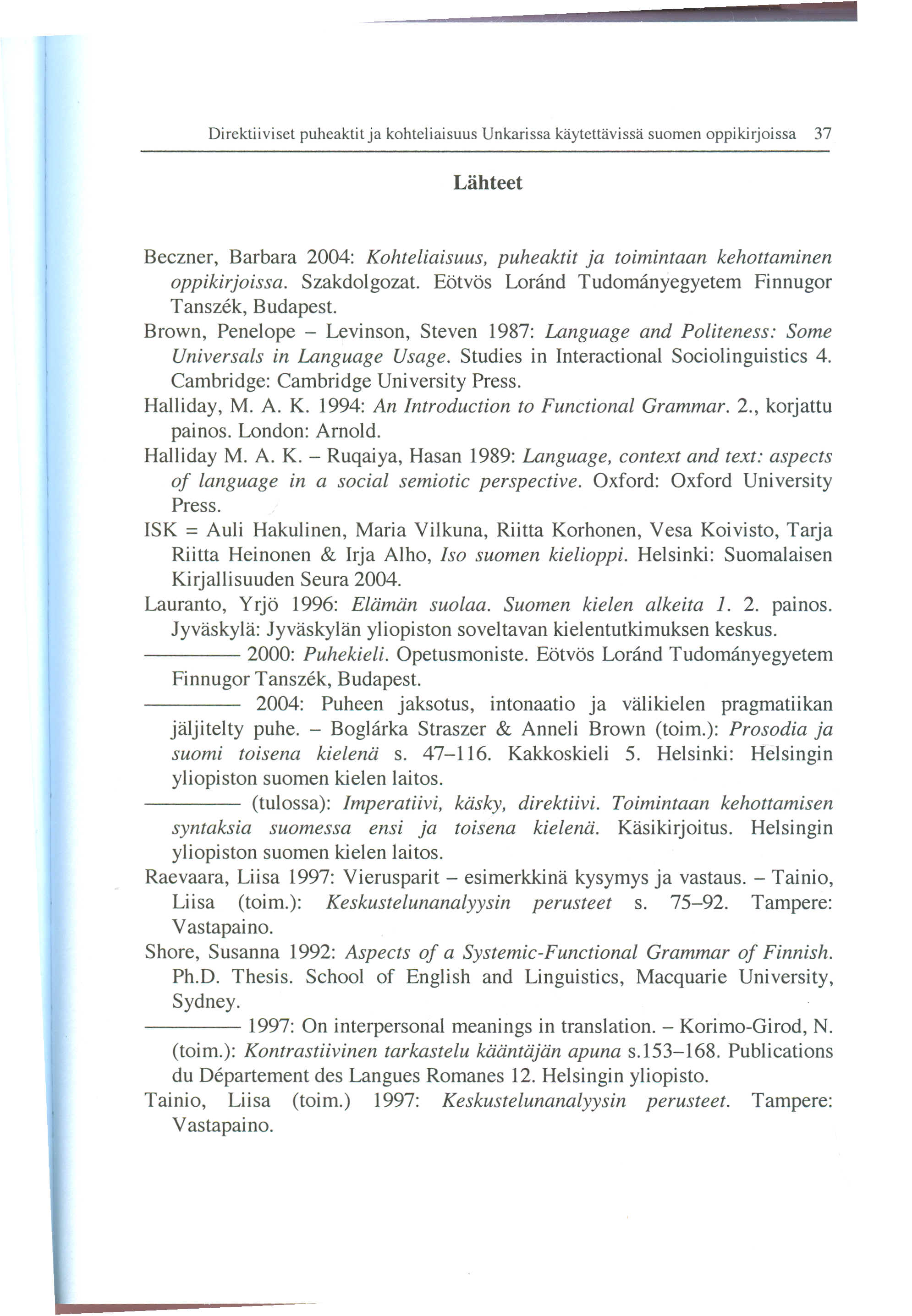 Beczner, Barbara 2004: Kohteliaisuus, puheaktit ja toimintaan kehottaminen oppikirjoissa. Szakdolgozat. Eötvös Loránd Tudományegyetem Finnugor Tanszék, Budapest.
