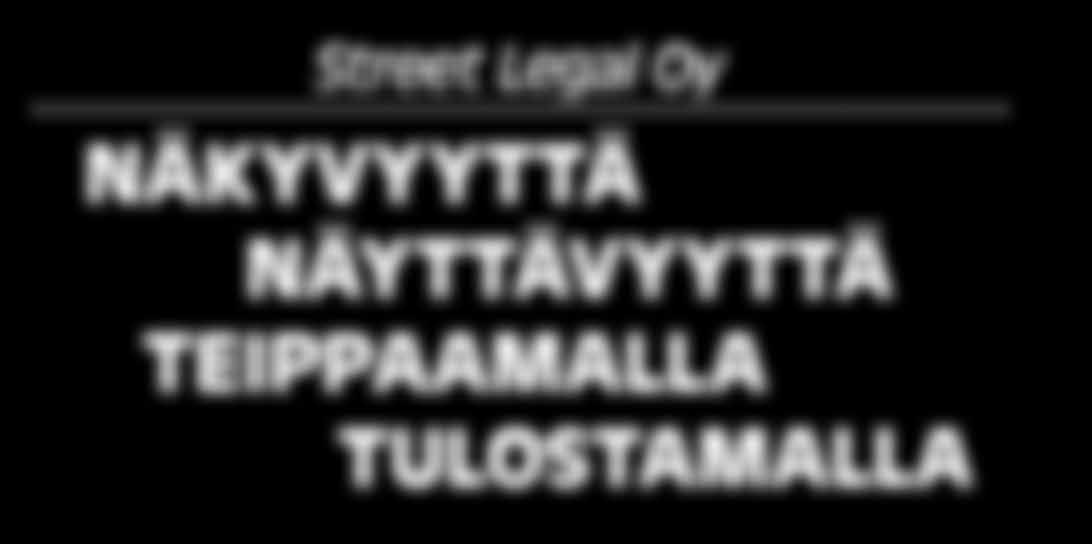 4 YRITYSMAAILMA Street Legal Oy NÄKYVYYTTÄ NÄYTTÄVYYTTÄ TEIPPAAMALLA TULOSTAMALLA Asiakkaamme ansaitsevat aina parasta, olipa kyse autonteippauksesta, tummennuksesta tai yrityksen ulkoisesta ilmeestä.