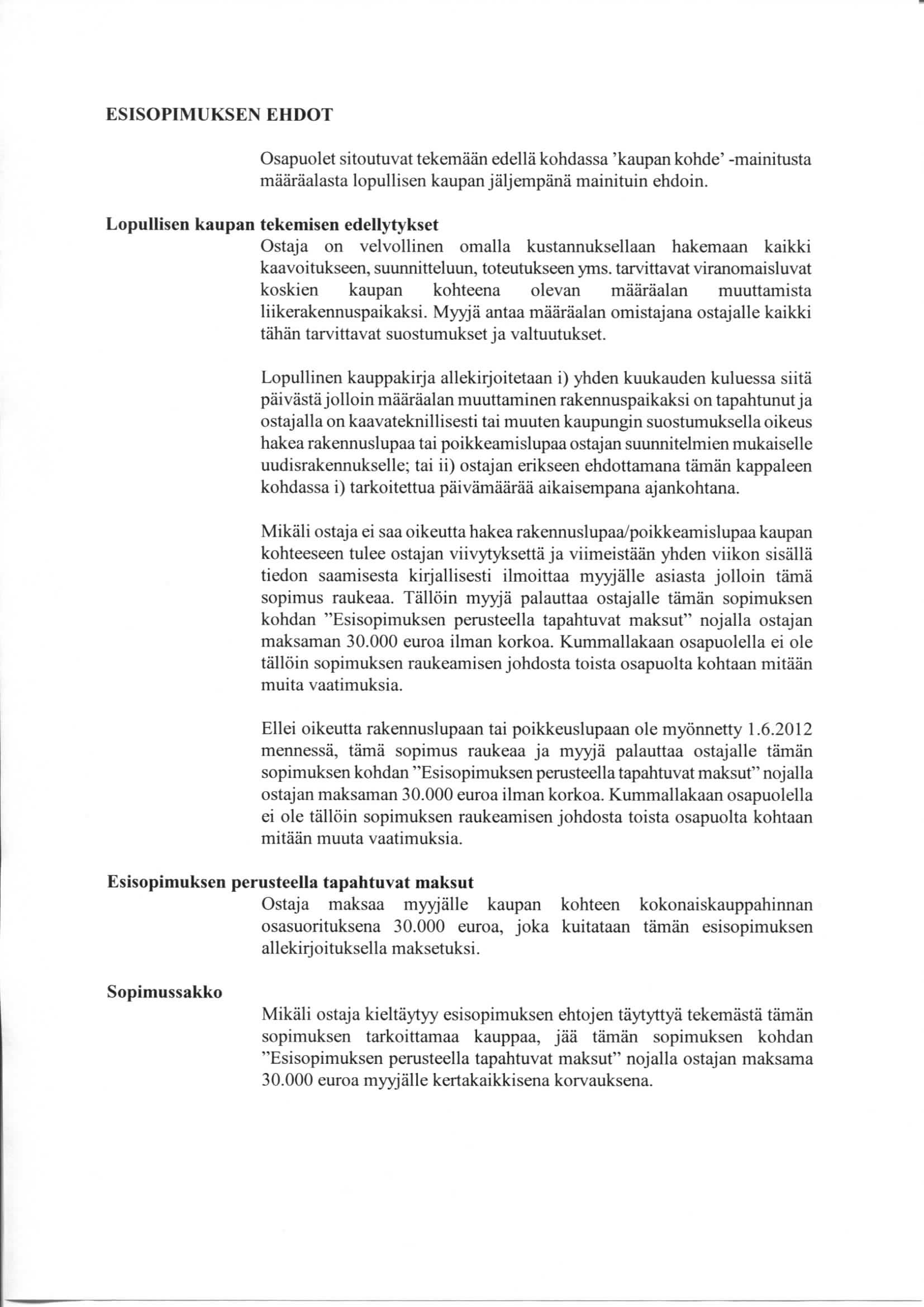 ESISOPIMUKSEN EHDOT Osapuolet sitoutuvat tekemaan edella kohdassa 'kaupan kohde' -mainitusta maaraalasta lopullisen kaupan jaljempana mainituin ehdoin.