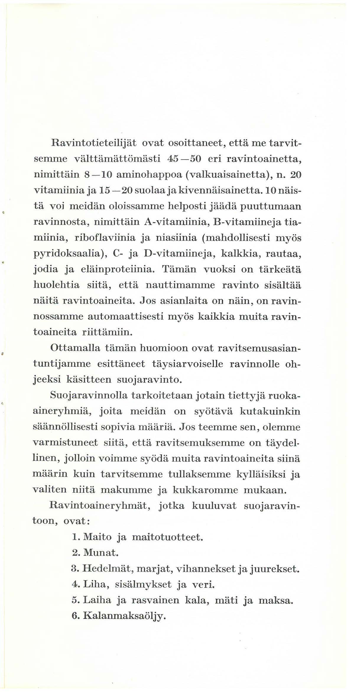 Ravintotieteilijat ovat osoittaneet, etta me tarvitsemme valttamattiimasti 45-50 eri ravintoainetta, nimittain 8-10 aminohappoa ( valkuaisainetta), n.