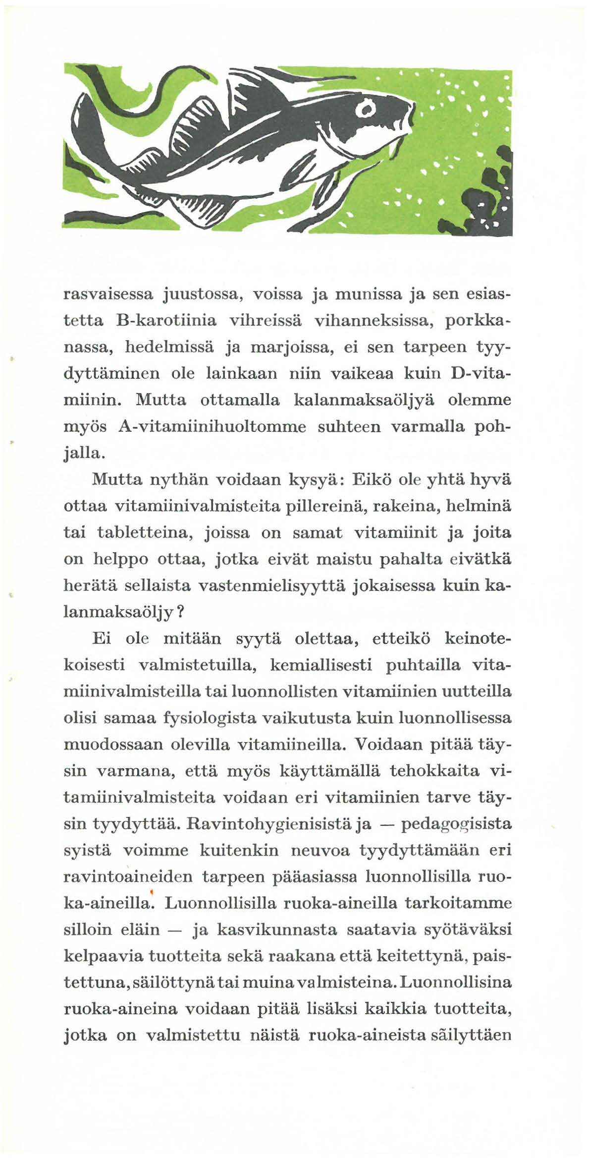 rasvaisessa juustossa, voissa ja munissa ja sen esiast etta B-karotiinia vihreissa vihanneksissa, porkkanassa, hedelmissa ja marjoissa, ei sen tarpeen tyydyttaminen ole lainkaan niin vaikeaa kuin
