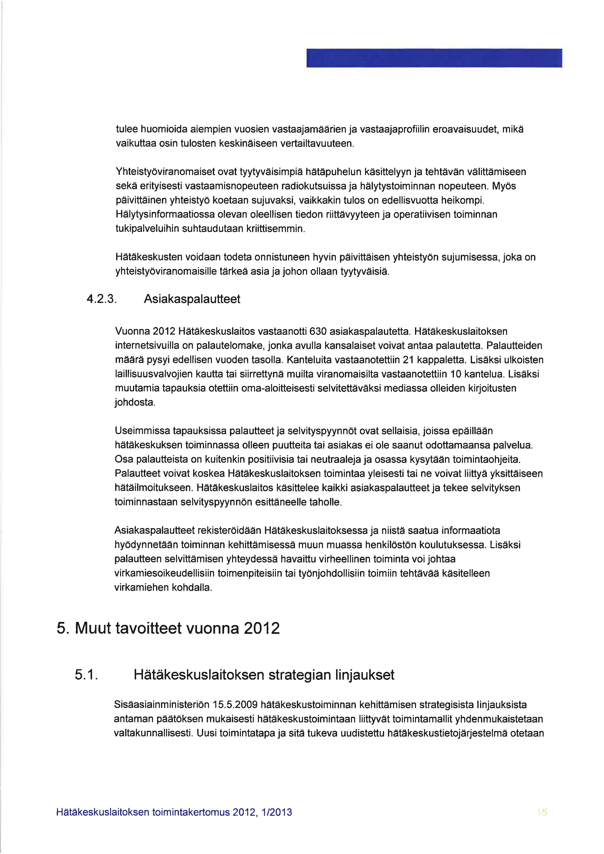 tulee huomioida aiempien vuosien vastaajamäärien ja vastaajaprofiilin eroavaisuudet, mikä vaikuttaa osin tulosten keskinäiseen vertailtavuuteen.