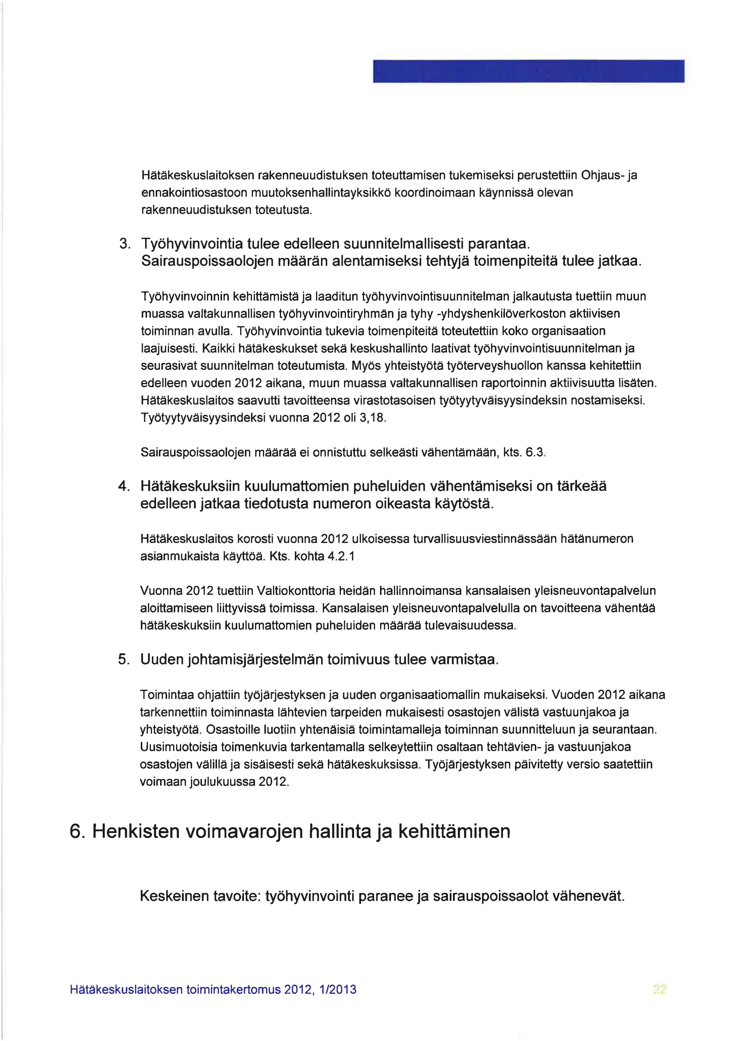 Hätäkeskuslaitoksen rakenneuudistuksen toteuttamisen tukemiseksi perustettiin Ohjaus- ja ennakointiosastoon muutoksenhallintayksikkö koordinoimaan käynnissä olevan rakenneuudistuksen toteutusta. 3.
