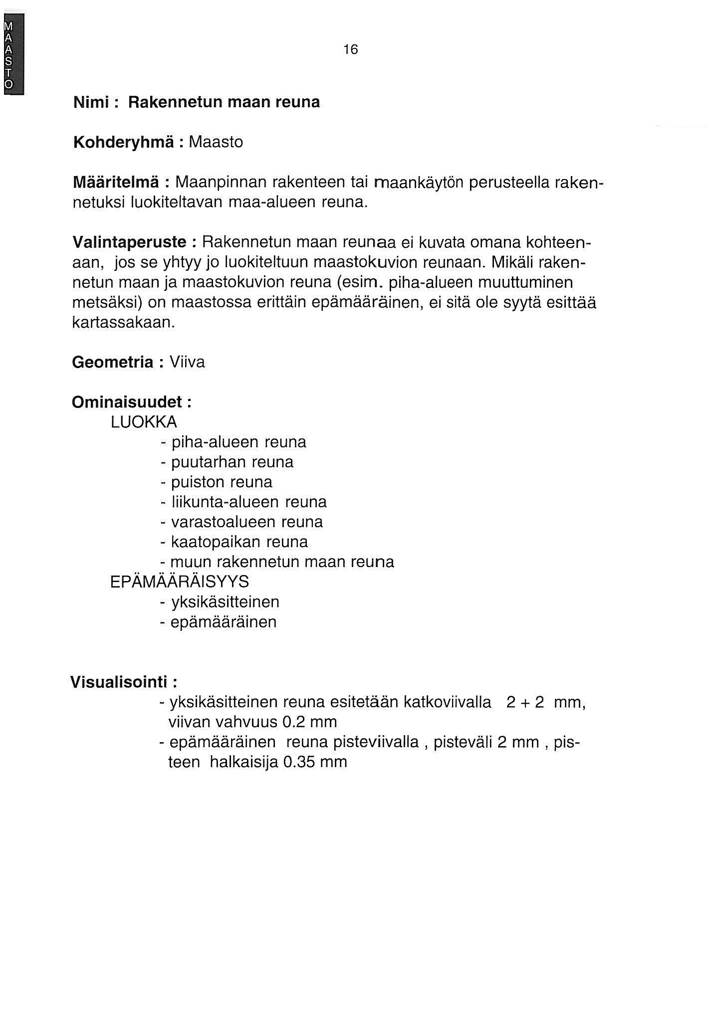 Nimi : Rakennetun maan reuna Kohderyhmä : Maasto 6 Määritelmä : Maanpinnan rakenteen tai maankäytön perusteella rakennetuksi luokiteltavan maa-alueen reuna.