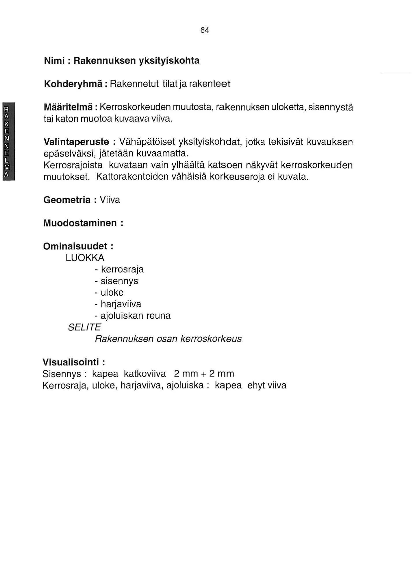 64 Nimi : Rakennuksen yksityiskohta Kohderyhmä : Rakennetut tilat ja rakenteet Määritelmä : Kerroskorkeuden muutosta, rakennuksen uloketta, sisennystä tai katon muotoa kuvaava viiva.