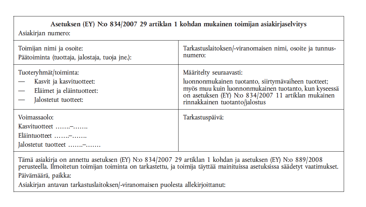 70 Liite 3 Asiakirjaselvitys Liite 4 Vaatimuksenmukaisuusvakuutus VAATIMUKSENMUKAISUUSVAKUUTUS Euroopan yhteisöjen neuvoston asetuksen (EY) 834/2007 ja komission asetuksen (EY) 889/2008 mukaisesti