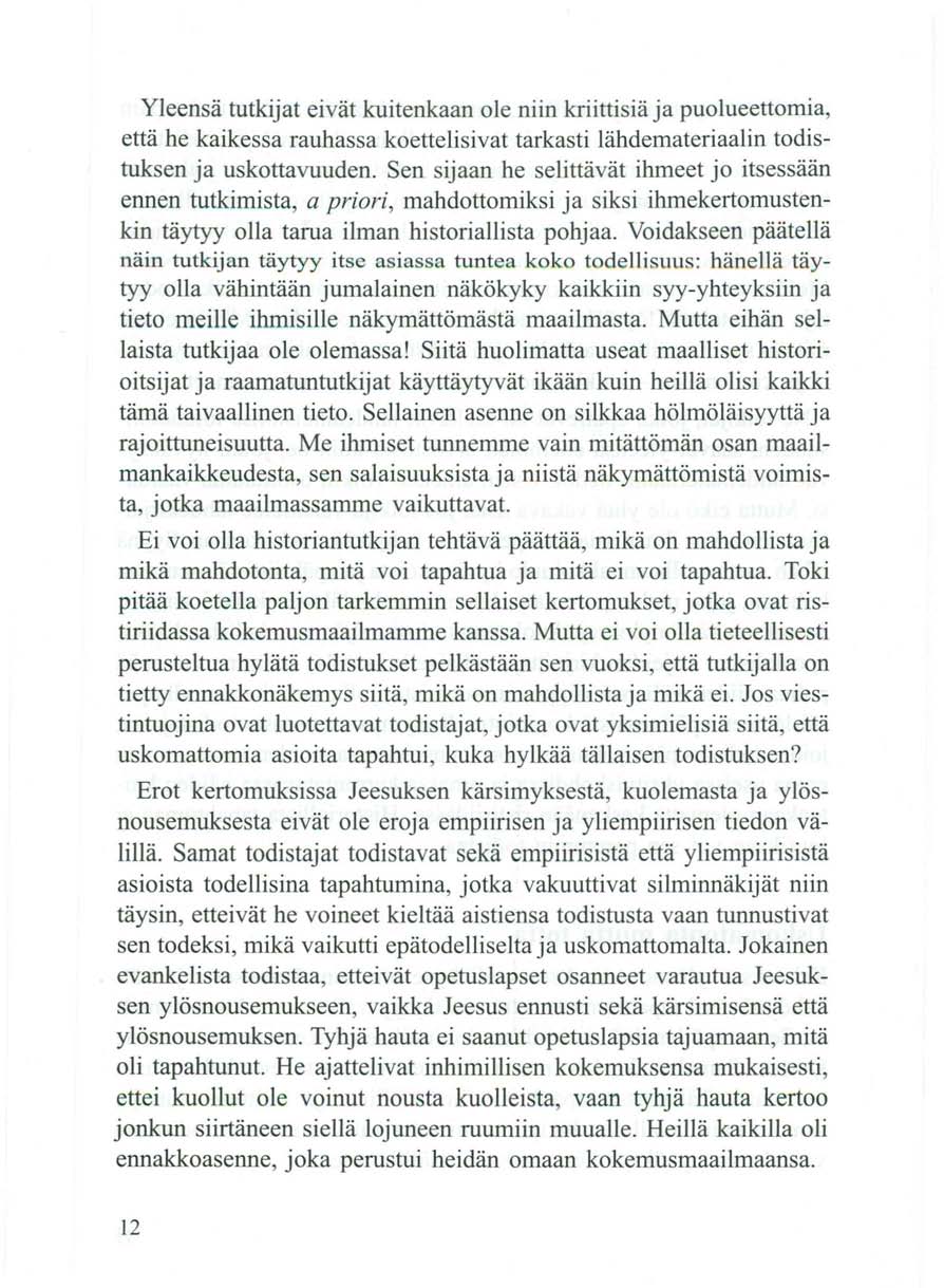 Yleensä tutkijat eivät kuitenkaan ole niin kriittisiä ja puolueettomia, että he kaikessa rauhassa koettelisivat tarkasti lähdemateriaalin todistuksen ja uskottavuuden.