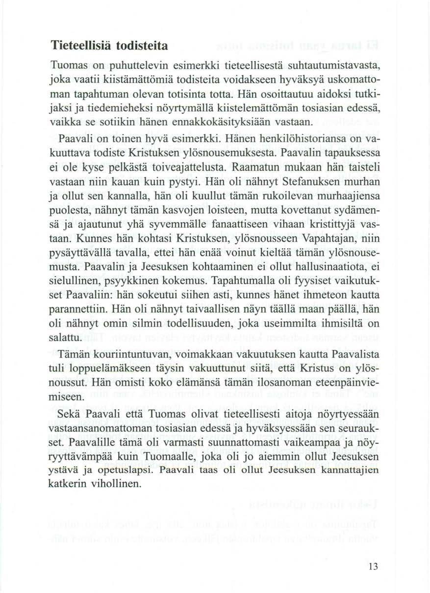 Tieteellisiä todisteita Tuomas on puhuttelevin esimerkki tieteellisestä suhtautumistavasta, joka vaatii kiistämättömiä todisteita voidakseen hyväksyä uskomattoman tapahtuman olevan totisinta totta.