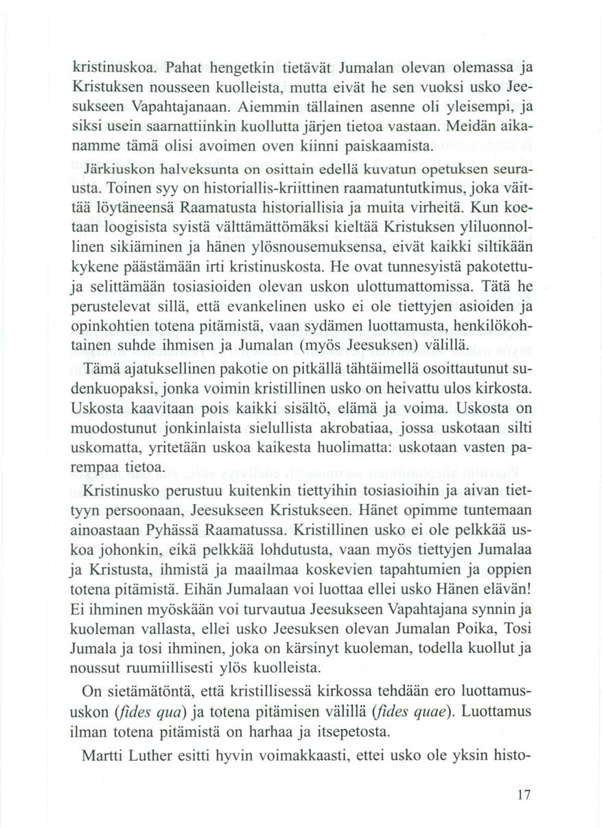 kristinuskoa. Pahat hengetkin tietävät Jumalan olevan olemassa ja Kristuksen nousseen kuolleista, mutta eivät he sen vuoksi usko Jeesukseen Vapahtajanaan.