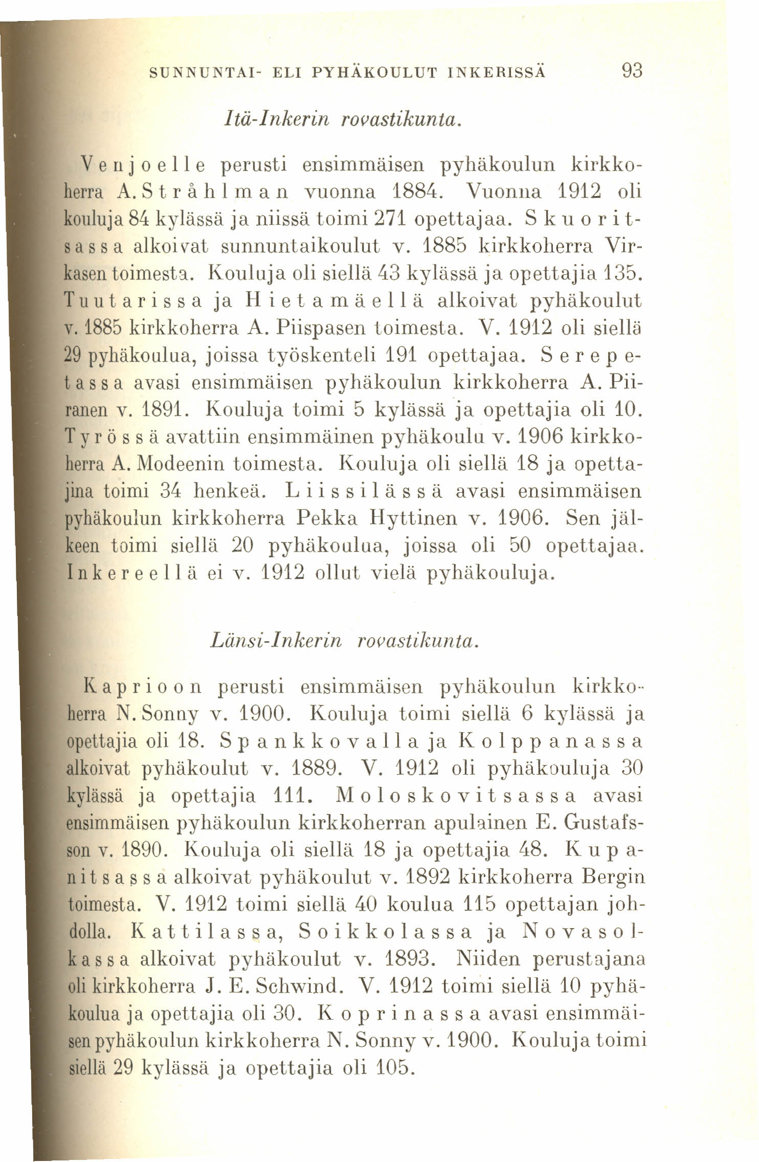 SUNNUNTAI- ELI PYHÄKOULUT INKERISSÄ 93 Itä-Inkerin rooastikunta. Ve n joe 11 e perusti ensimmäisen pyhäkoulun kirkkoherra A. S t r å h 1 m a n vuonna 1884.