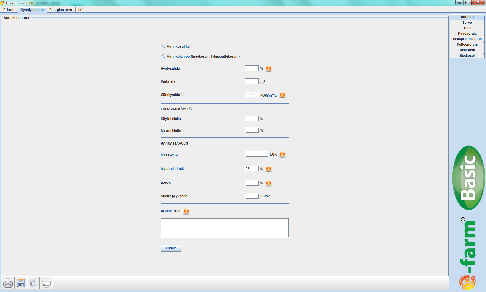 2.3 PÄÄSIVUN VÄLILEHDET Välilehtien painikkeet ovat pääsivun vasemmassa yläreunassa. Välilehtien nimet ovat E-FARM, KYSELYLOMAKE, ENER- GIAN ARVO ja INFO. 2.3.1 KYSELYLOMAKE -VÄLILEHTI KYSELYLOMAKE välilehden alla ovat kaikkien energiantuotantomuotojen lähtötietojen kyselylomakkeet, joiden pohjalta ohjelma laatii laskelmat.