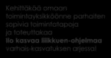 Näin se käy! 1 Rekisteröidy Ilo kasvaa liikkuen -ohjelmaan: www.sport.fi/ varhaiskasvatus Rekisteröityminen on maksutonta.