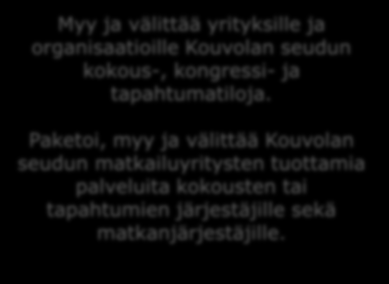 Markkinointiorganisaation tehtävät Yksityisille henkilöille B to C Tarjoaa tietoa seudun matkailu- ja oheispalveluista kiinteässä infopisteessä, tarpeen mukaan eri tilaisuuksissa ja