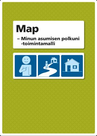 asumisen polkuni -ihanneasumisen toimintamalli. Map-toimintamalli -vihkoon koottiin asumisen asioita, jotka ovat päämiehen näkökulmasta hyviä asioita.