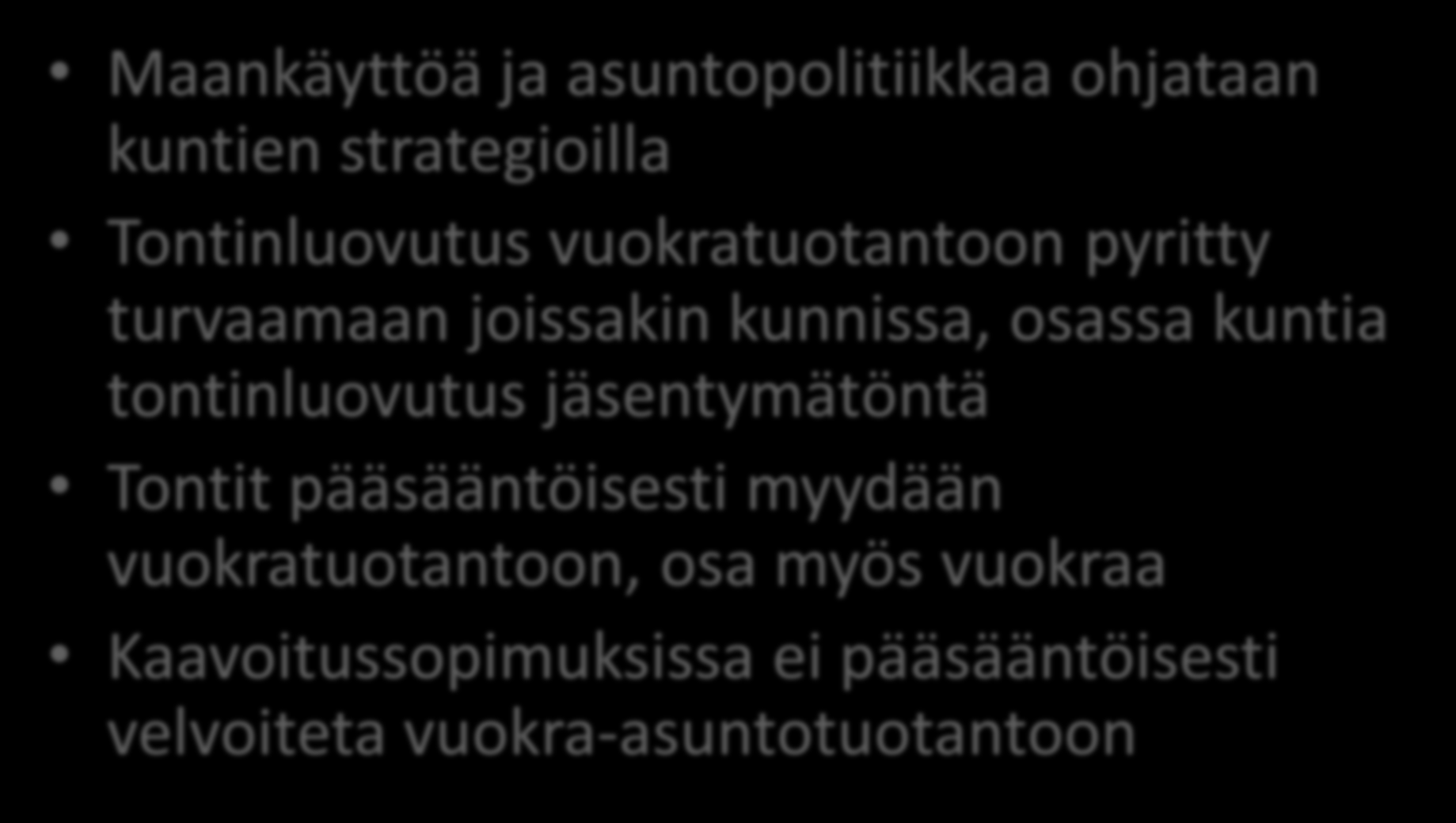 Tontinluovutus Maankäyttöä ja asuntopolitiikkaa ohjataan kuntien strategioilla Tontinluovutus vuokratuotantoon pyritty turvaamaan joissakin kunnissa, osassa kuntia