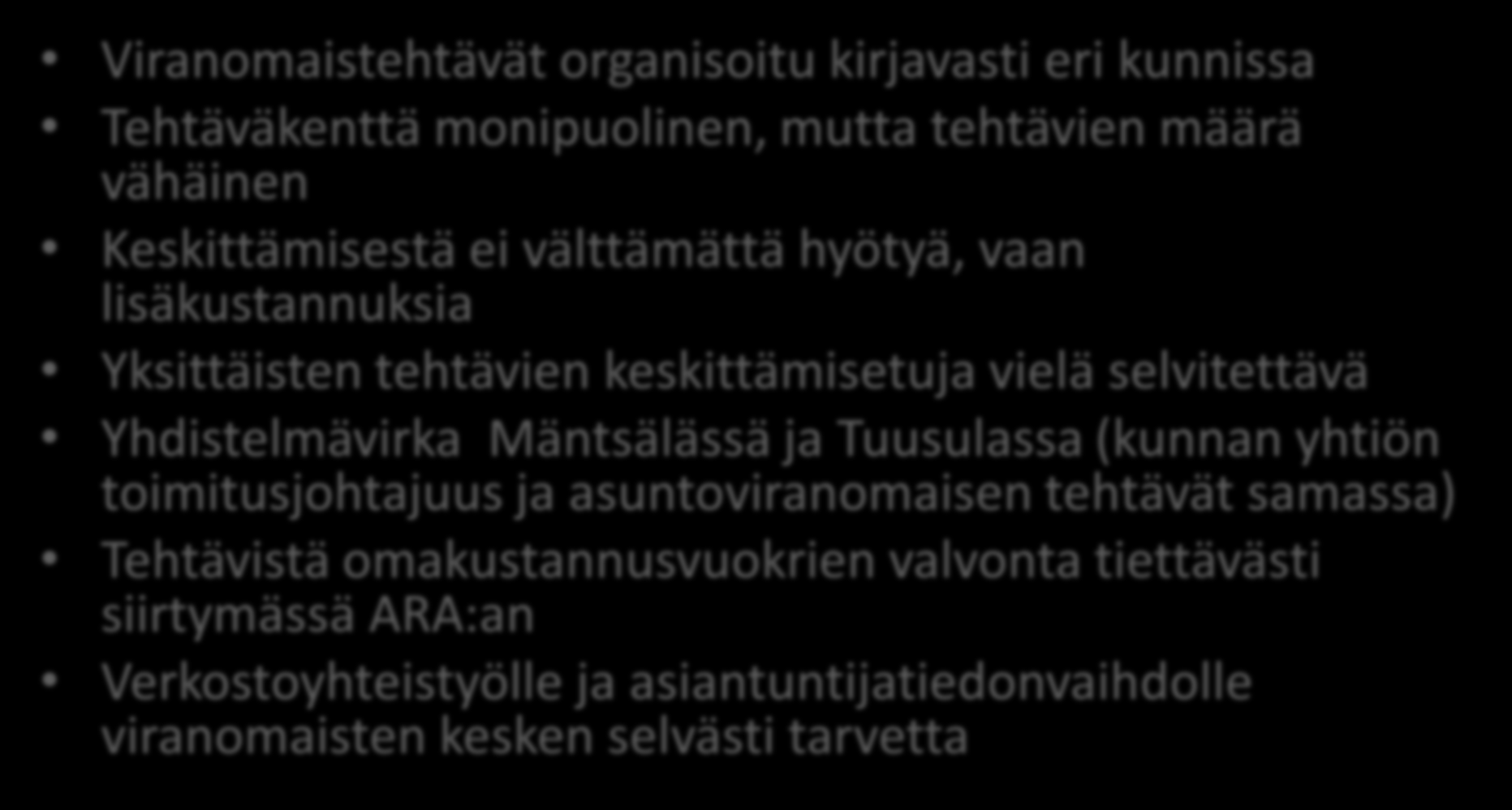 Asumisen viranomaistehtävät Viranomaistehtävät organisoitu kirjavasti eri kunnissa Tehtäväkenttä monipuolinen, mutta tehtävien määrä vähäinen Keskittämisestä ei välttämättä hyötyä, vaan