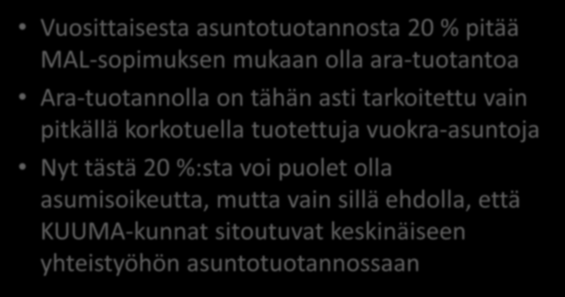 MAL-SOPIMUKSEN KIRJAUS SELVENNETTYNÄ Vuosittaisesta asuntotuotannosta 20 % pitää MAL-sopimuksen mukaan olla ara-tuotantoa Ara-tuotannolla on tähän asti tarkoitettu vain pitkällä