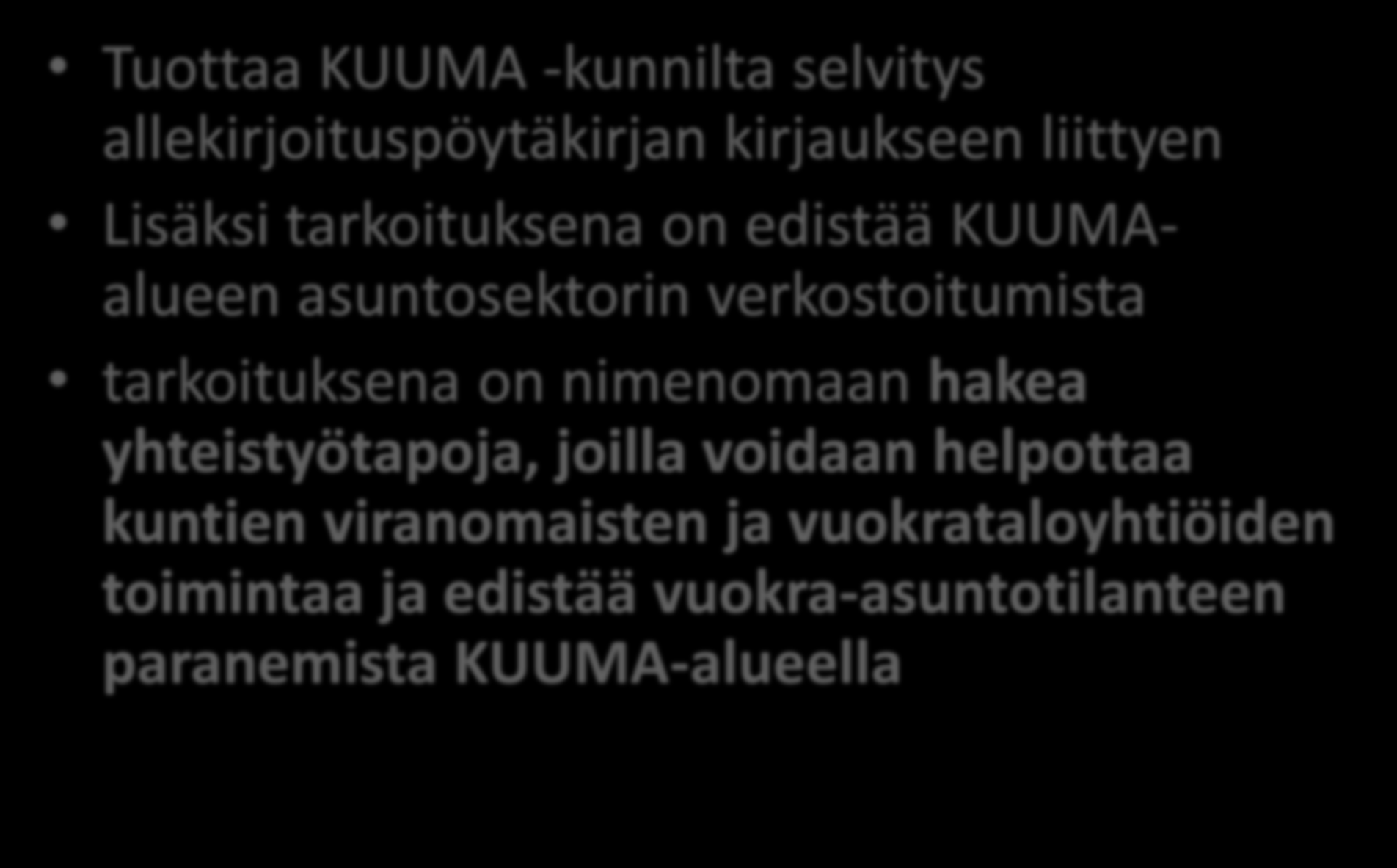 Tavoite Tuottaa KUUMA -kunnilta selvitys allekirjoituspöytäkirjan kirjaukseen liittyen Lisäksi tarkoituksena on edistää KUUMAalueen asuntosektorin verkostoitumista tarkoituksena