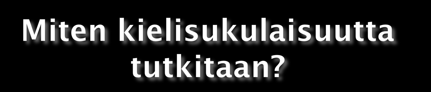 Historiallis-vertaileva kielentutkimus Oletus 1: Kielet syntyvät (tavallisesti) vähitellen aikojen kuluessa murteista.