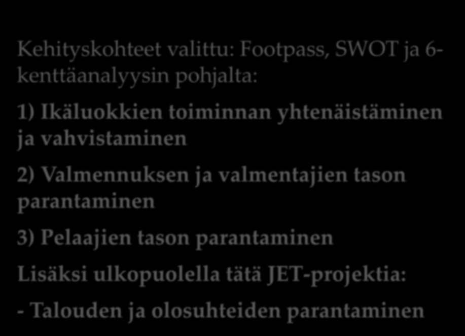 GrIFK Strategiset painopistealueet 2011-2013 Kehityskohteet valittu: Footpass, SWOT ja 6- kenttäanalyysin pohjalta: 1) Ikäluokkien toiminnan yhtenäistäminen ja