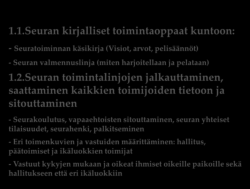 1.GrIFK IKÄLUOKKIEN TOIMINNAN YHTENÄISTÄMINEN JA VAHVISTAMINEN 1.1.Seuran kirjalliset toimintaoppaat kuntoon: - Seuratoiminnan käsikirja (Visiot, arvot, pelisäännöt) - Seuran valmennuslinja (miten harjoitellaan ja pelataan) 1.